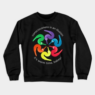 Consciousness is an Illusion It's Worm Time Babey! Crewneck Sweatshirt